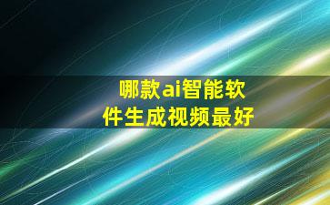 哪款ai智能软件生成视频最好